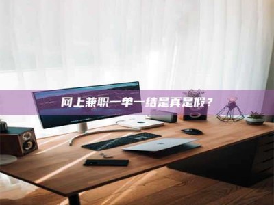 永州网上兼职一单一结是真是假？
