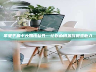 永州苹果手机十大赚钱软件：让你的闲置时间变收入