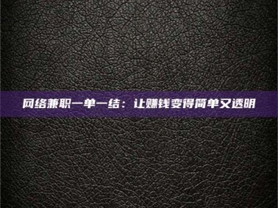 永州网络兼职一单一结：让赚钱变得简单又透明